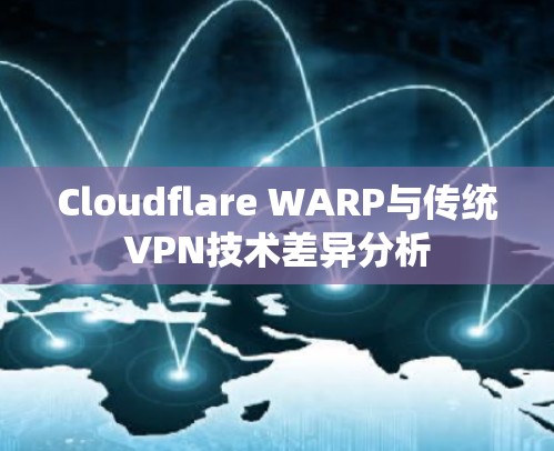 Cloudflare WARP与传统VPN技术差异分析 Cloudflare WARP与传统VPN技术差异分析