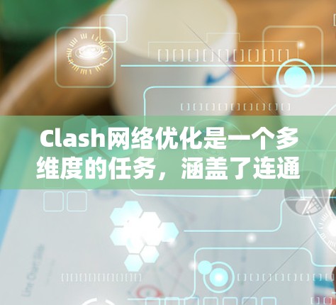 Clash网络优化是一个多维度的任务，涵盖了连通性、性能、扩展性、用户体验、安全性、可扩展性、测试工具、社区支持以及前沿技术等多个方面。以下是对每个方面的详细分析和优化建议