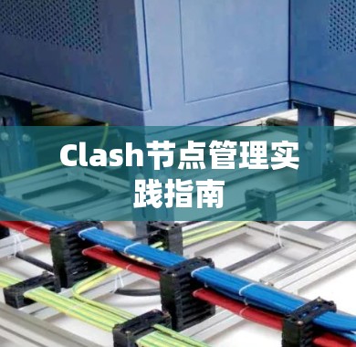Clash节点管理实践指南 Clash节点管理实践指南