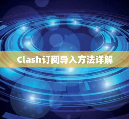 Clash订阅导入方法详解 Clash订阅导入方法详解