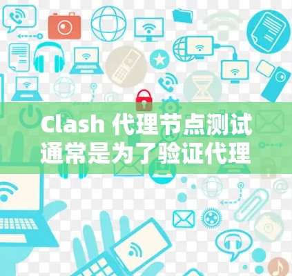Clash 代理节点测试通常是为了验证代理节点的正常运作和性能。以下是一些常用的测试方法和步骤 Clash 代理节点测试通常是为了验证代理节点的正常运作和性能。以下是一些常用的测试方法和步骤