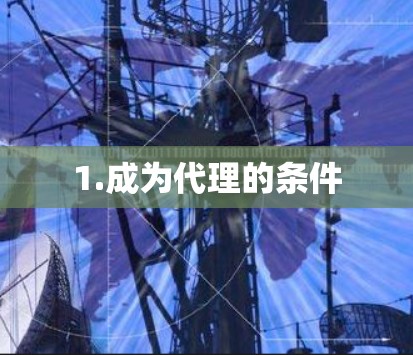 1.成为代理的条件 1.成为代理的条件