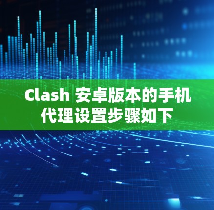 Clash 安卓版本的手机代理设置步骤如下 Clash 安卓版本的手机代理设置步骤如下