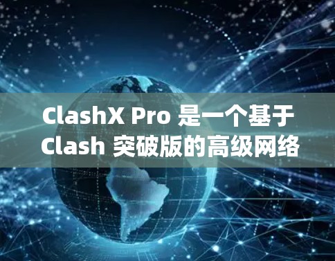 ClashX Pro 是一个基于 Clash 突破版的高级网络代理工具,主要用于 bypass 网络限制、代理服务器配置等场景。以下是 ClashX Pro 节点配置的一些常见步骤和注意事项 ClashX Pro 是一个基于 Clash 突破版的高级网络代理工具,主要用于 bypass 网络限制、代理服务器配置等场景。以下是 ClashX Pro 节点配置的一些常见步骤和注意事项