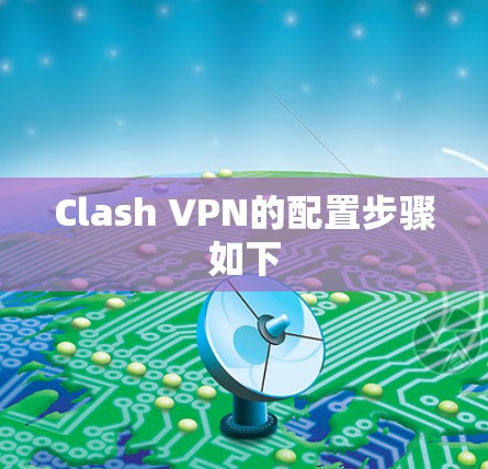 Clash VPN的配置步骤如下 Clash VPN的配置步骤如下
