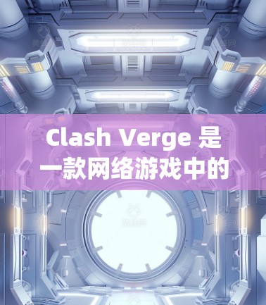 Clash Verge 是一款网络游戏中的对战工具,旨在帮助玩家更好地分析敌方阵型、计算伤害和技能效率等信息,从而制定更优化的策略。以下是一些使用Clash Verge的基本步骤和技巧 Clash Verge 是一款网络游戏中的对战工具,旨在帮助玩家更好地分析敌方阵型、计算伤害和技能效率等信息,从而制定更优化的策略。以下是一些使用Clash Verge的基本步骤和技巧
