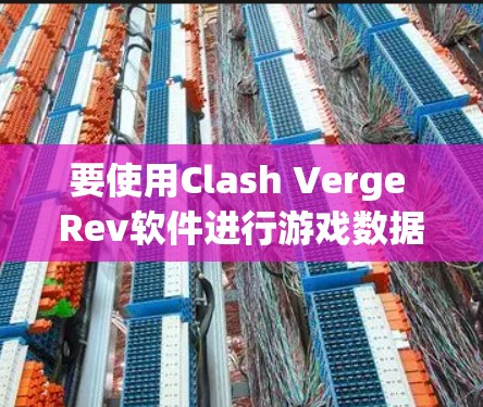 要使用Clash Verge Rev软件进行游戏数据修改,按照以下步骤操作 要使用Clash Verge Rev软件进行游戏数据修改,按照以下步骤操作