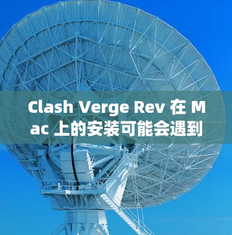 Clash Verge Rev 在 Mac 上的安装可能会遇到一些问题,但大多数情况下,可以通过以下步骤顺利完成安装 Clash Verge Rev 在 Mac 上的安装可能会遇到一些问题,但大多数情况下,可以通过以下步骤顺利完成安装