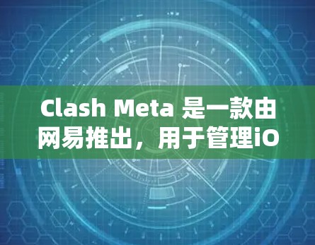 Clash Meta 是一款由网易推出,用于管理iOS设备网络规则和应用访问权限的工具。以下是详细的规则管理指南 Clash Meta 是一款由网易推出,用于管理iOS设备网络规则和应用访问权限的工具。以下是详细的规则管理指南