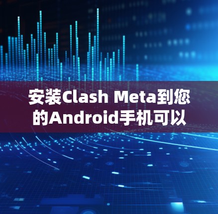 安装Clash Meta到您的Android手机可以通过以下步骤完成。Clash Meta 是一个针对王者荣耀或原神等游戏的性能优化工具,帮助提升手机性能和游戏体验 安装Clash Meta到您的Android手机可以通过以下步骤完成。Clash Meta 是一个针对王者荣耀或原神等游戏的性能优化工具,帮助提升手机性能和游戏体验