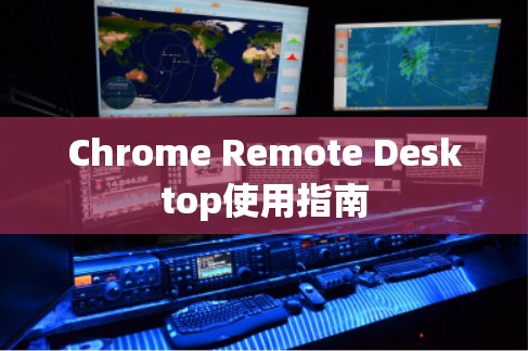 Chrome Remote Desktop使用指南 Chrome Remote Desktop使用指南