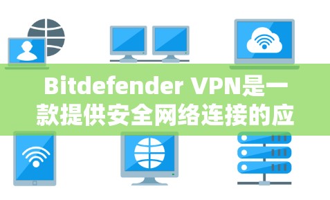 Bitdefender VPN是一款提供安全网络连接的应用程序,用户可以通过其官网下载客户端进行安装。以下是访问官网、下载客户端和安装的详细步骤 Bitdefender VPN是一款提供安全网络连接的应用程序,用户可以通过其官网下载客户端进行安装。以下是访问官网、下载客户端和安装的详细步骤