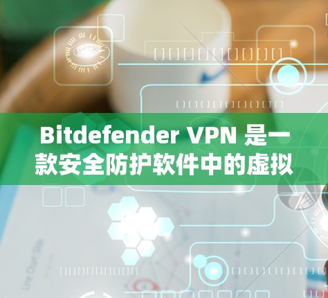 Bitdefender VPN 是一款安全防护软件中的虚拟专用网络(VPN)功能,旨在为用户提供匿名互联网访问的保护。以下是使用 Bitdefender VPN 在电脑上的步骤和注意事项 Bitdefender VPN 是一款安全防护软件中的虚拟专用网络(VPN)功能,旨在为用户提供匿名互联网访问的保护。以下是使用 Bitdefender VPN 在电脑上的步骤和注意事项