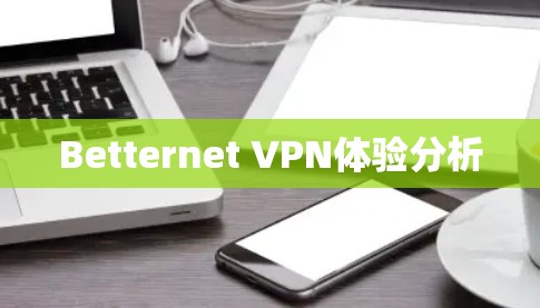 Betternet VPN体验分析 Betternet VPN体验分析