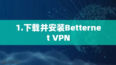 1.下载并安装Betternet VPN 1.下载并安装Betternet VPN