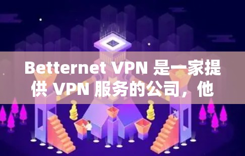 Betternet VPN 是一家提供 VPN 服务的公司，他们的客户端可以帮助用户连接到 VPN 服务器，以确保网络连接的安全和隐私。以下是关于 Betternet VPN 客户端的一些信息和指南