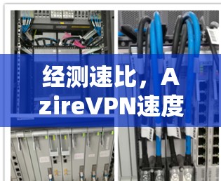 经测速比,AzireVPN速度评测 经测速比,AzireVPN速度评测