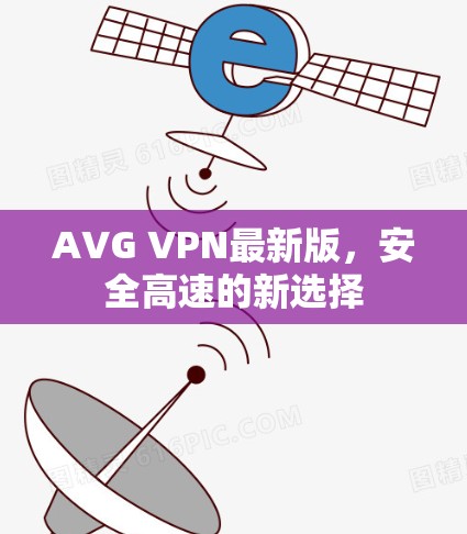 AVG VPN最新版,安全高速的新选择 AVG VPN最新版,安全高速的新选择