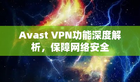 Avast VPN功能深度解析,保障网络安全 Avast VPN功能深度解析,保障网络安全