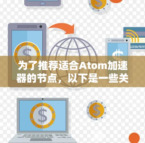 为了推荐适合Atom加速器的节点，以下是一些关键步骤和建议