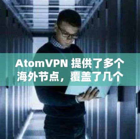 AtomVPN 提供了多个海外节点,覆盖了几个主要地区,包括美国、欧盟、亚洲和澳大利亚。以下是这些节点的详细信息 AtomVPN 提供了多个海外节点,覆盖了几个主要地区,包括美国、欧盟、亚洲和澳大利亚。以下是这些节点的详细信息